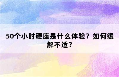 50个小时硬座是什么体验？如何缓解不适？