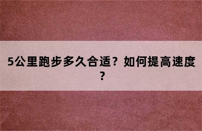 5公里跑步多久合适？如何提高速度？