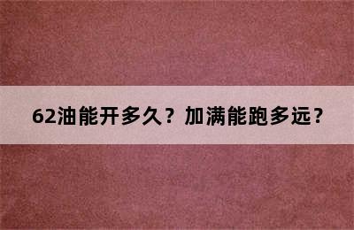 62油能开多久？加满能跑多远？