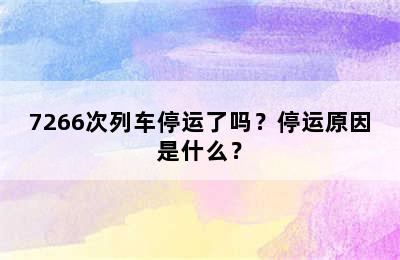 7266次列车停运了吗？停运原因是什么？