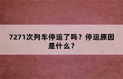 7271次列车停运了吗？停运原因是什么？