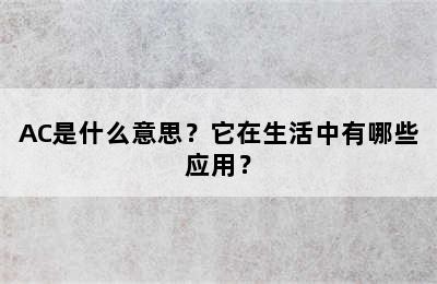 AC是什么意思？它在生活中有哪些应用？