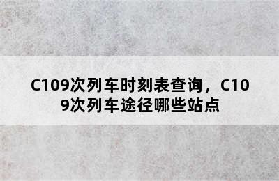 C109次列车时刻表查询，C109次列车途径哪些站点