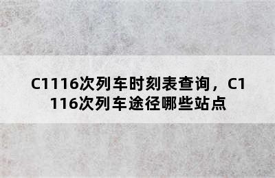 C1116次列车时刻表查询，C1116次列车途径哪些站点