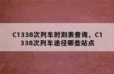 C1338次列车时刻表查询，C1338次列车途径哪些站点