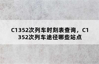 C1352次列车时刻表查询，C1352次列车途径哪些站点