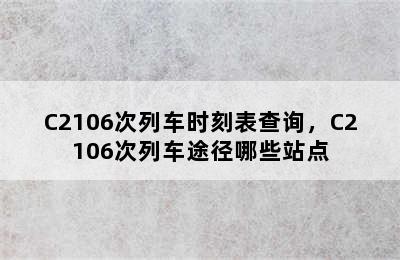 C2106次列车时刻表查询，C2106次列车途径哪些站点