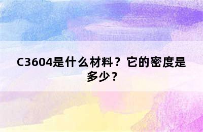 C3604是什么材料？它的密度是多少？