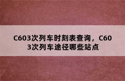 C603次列车时刻表查询，C603次列车途径哪些站点