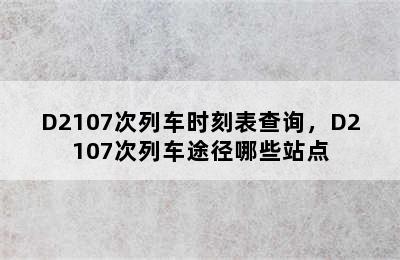 D2107次列车时刻表查询，D2107次列车途径哪些站点