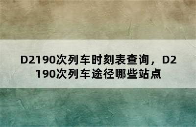 D2190次列车时刻表查询，D2190次列车途径哪些站点