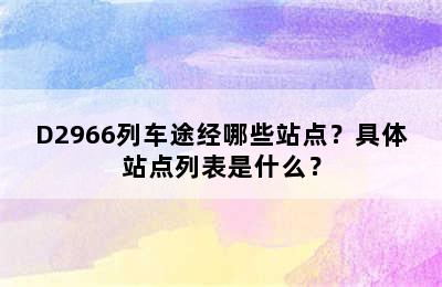 D2966列车途经哪些站点？具体站点列表是什么？