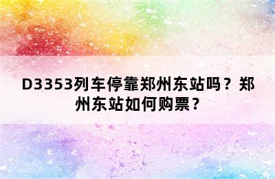 D3353列车停靠郑州东站吗？郑州东站如何购票？