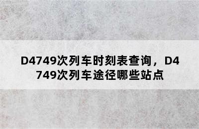 D4749次列车时刻表查询，D4749次列车途径哪些站点