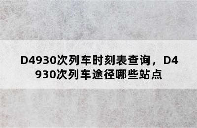 D4930次列车时刻表查询，D4930次列车途径哪些站点