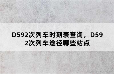 D592次列车时刻表查询，D592次列车途径哪些站点