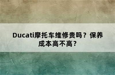 Ducati摩托车维修贵吗？保养成本高不高？