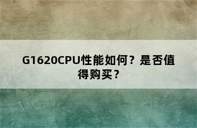 G1620CPU性能如何？是否值得购买？