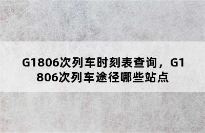 G1806次列车时刻表查询，G1806次列车途径哪些站点