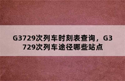 G3729次列车时刻表查询，G3729次列车途径哪些站点