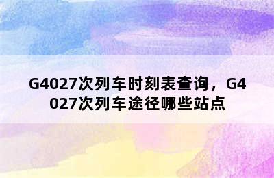 G4027次列车时刻表查询，G4027次列车途径哪些站点