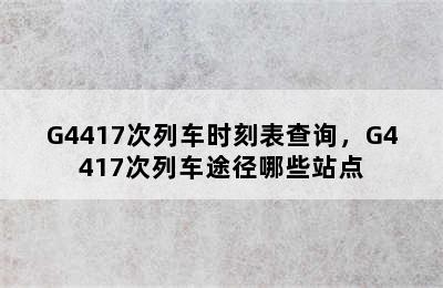 G4417次列车时刻表查询，G4417次列车途径哪些站点