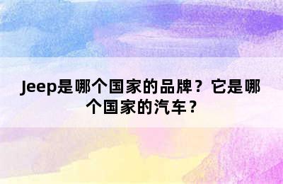 Jeep是哪个国家的品牌？它是哪个国家的汽车？