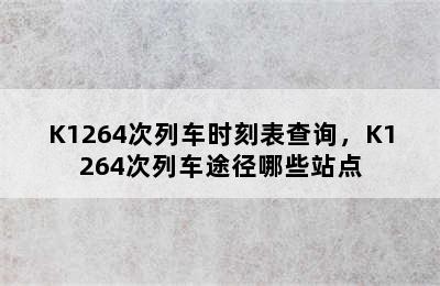 K1264次列车时刻表查询，K1264次列车途径哪些站点