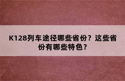 K128列车途径哪些省份？这些省份有哪些特色？