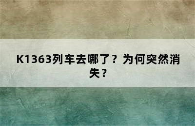 K1363列车去哪了？为何突然消失？