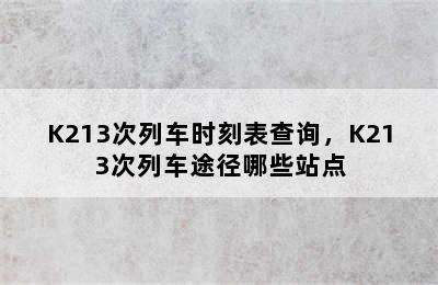 K213次列车时刻表查询，K213次列车途径哪些站点