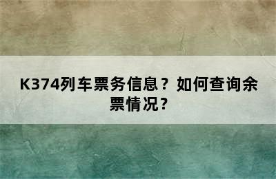 K374列车票务信息？如何查询余票情况？