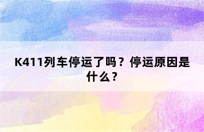 K411列车停运了吗？停运原因是什么？