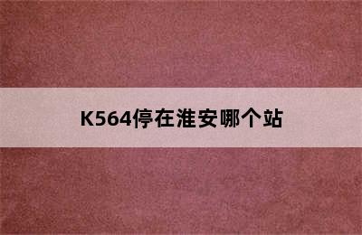 K564停在淮安哪个站