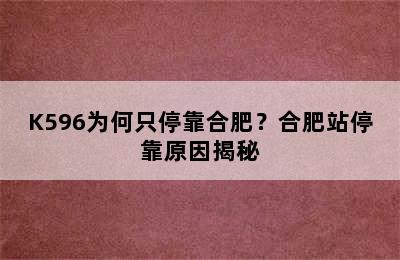 K596为何只停靠合肥？合肥站停靠原因揭秘