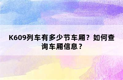 K609列车有多少节车厢？如何查询车厢信息？