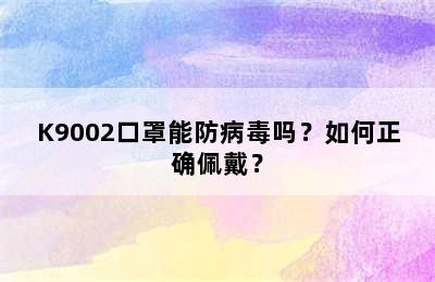 K9002口罩能防病毒吗？如何正确佩戴？