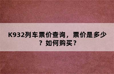 K932列车票价查询，票价是多少？如何购买？