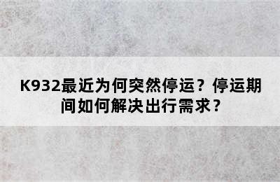 K932最近为何突然停运？停运期间如何解决出行需求？