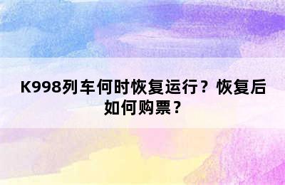 K998列车何时恢复运行？恢复后如何购票？