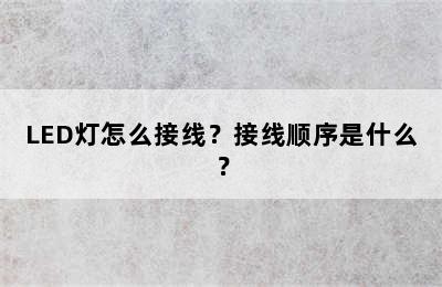 LED灯怎么接线？接线顺序是什么？