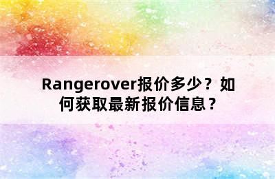 Rangerover报价多少？如何获取最新报价信息？