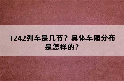 T242列车是几节？具体车厢分布是怎样的？
