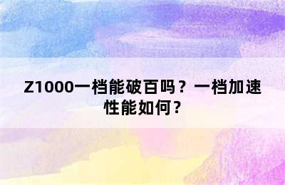 Z1000一档能破百吗？一档加速性能如何？