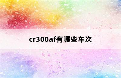 cr300af有哪些车次