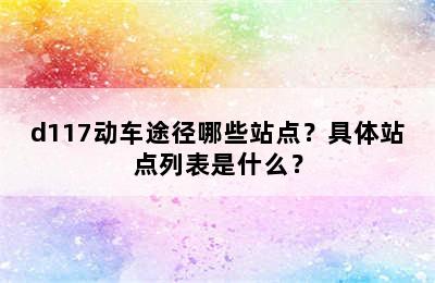 d117动车途径哪些站点？具体站点列表是什么？