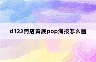 d122药店黄底pop海报怎么画