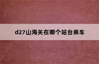 d27山海关在哪个站台乘车