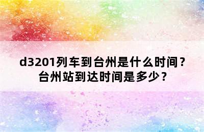 d3201列车到台州是什么时间？台州站到达时间是多少？