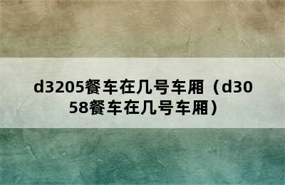 d3205餐车在几号车厢（d3058餐车在几号车厢）